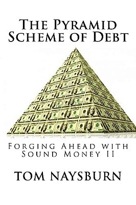 The Pyramid Scheme Of Debt: Forging Ahead With Sound Money II-..