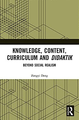 Knowledge, Content, Curriculum And Didaktik: Beyond Social Realism-..