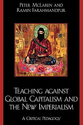 Teaching Against Global Capitalism And The New Imperialism: A Critical Pedagogy-..