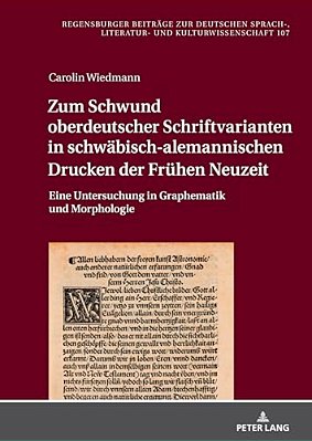 Zum Schwund Oberdeutscher Schriftvarianten In Schwaebisch-Alemannischen Drucken Der Fruehen Neuzeit: Eine Untersuchung In Graphematik Und Morphologie-..