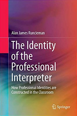 The Identity Of The Professional Interpreter: How Professional Identities Are Constructed In The Classroom-..