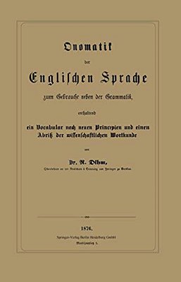 Onomatik Der Englischen Sprache Zum Gebrauche Neben Der Grammatik, Enthaltend Ein Vocabular Nach Neuen Principien Und Einen Abriß Der Wissenschaftlich-..