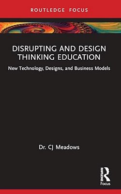 Disrupting And Design Thinking Education: New Technology, Designs, And Business Models-..