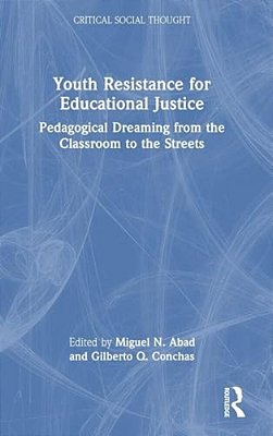 Youth Resistance For Educational Justice: Pedagogical Dreaming From The Classroom To The Streets-..