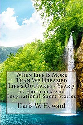 When Life Is More Than We Dreamed: Life's Outtakes Year 3-..