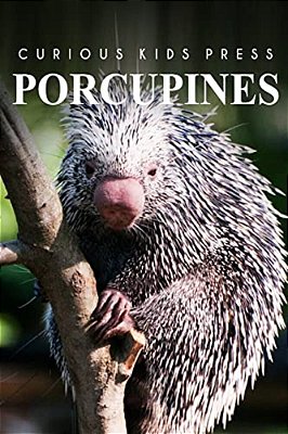 Porcupines - Curious Kids Press: Kids Book About Animals And Wildlife, Children's Books 4-6-..