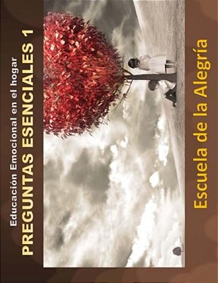 Educacion Emocional En El Hogar. Preguntas Esenciales 1.: Educamos Para La Vida-..