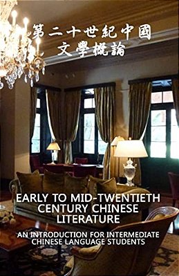 Early To Mid-Twentieth Century Chinese Literature: An Introduction For Intermediate Level Chinese Language Students-..