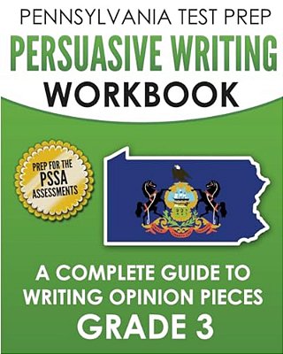 Pennsylvania Test Prep Persuasive Writing Workbook: A Complete Guide To Writing Opinion Pieces Grade 3: Preparation For The Pssa Ela Tests-..
