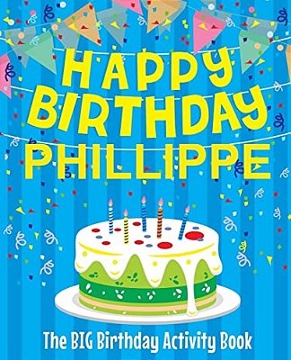 Happy Birthday Phillippe - The Big Birthday Activity Book: Personalized Children's Activity Book-..