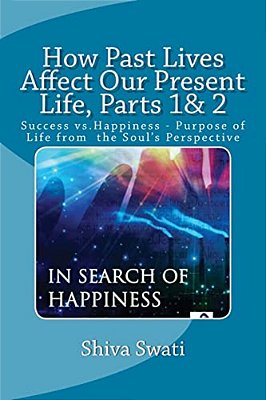 How Past Lives Affect Our Present Life, Parts 1& 2: Success Vs. Happiness- Purpose Of The Soul-..