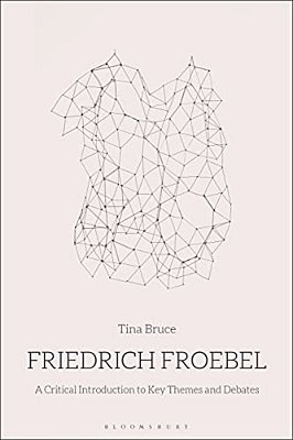 Friedrich Froebel: A Critical Introduction To Key Themes And Debates-..