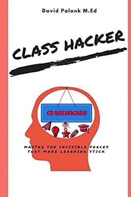 Class Hacker: Master The Invisible Forces That Make Learning Stick-..