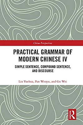 Practical Grammar Of Modern Chinese IV: Simple Sentence, Compound Sentence, And Discourse-..