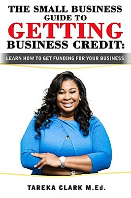 The Small Business Guide To Getting Business Credit: Learn How To Obtain Funding For Your Business. -..