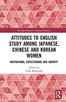 Attitudes To English Study Among Japanese, Chinese And Korean Women: Motivations, Expectations And Identity-..