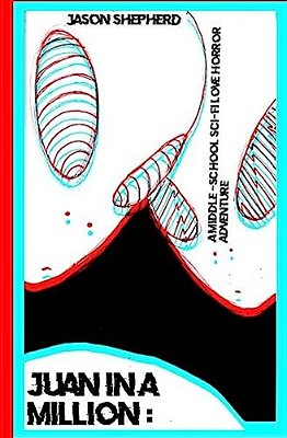 Juan In A Million: A Middle-School Sci-Fi Love Horror Adventure-..