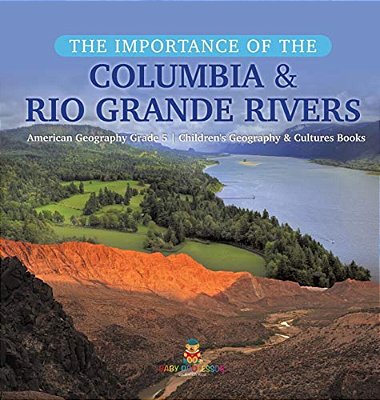 The Importance Of The Columbia & Rio Grande Rivers American Geography Grade 5 Children's Geography & Cultures Books-..