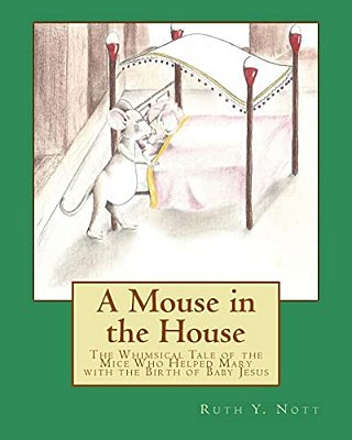 A Mouse In The House: A Whimsical Tale Of The Mice Who Helped Mary With The Birth Of Baby Jesus-..