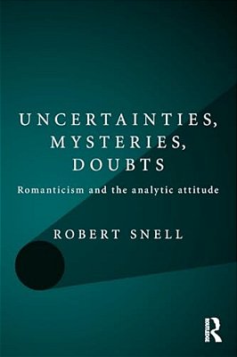 Uncertainties, Mysteries, Doubts: Romanticism And The Analytic Attitude-..