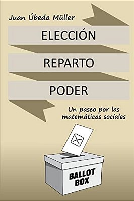 Elección, Reparto Y Poder. Un Paseo Por Las Matemáticas Sociales-..