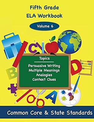 Fifth Grade Ela Volume 6: Persuasive Writing, Multiple Meanings, Analogies, Context Clues-..