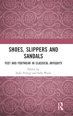 Shoes, Slippers, And Sandals: Feet And Footwear In Classical Antiquity-..