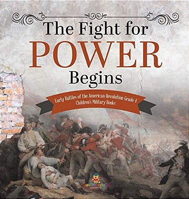 The Fight For Power Begins Early Battles Of The American Revolution Grade 4 Children's Military Books-..