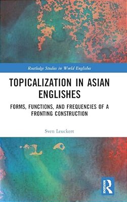 Topicalization In Asian Englishes: Forms, Functions, And Frequencies Of A Fronting Construction-..