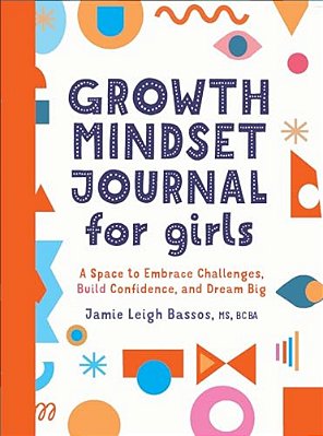 Growth Mindset Journal For Girls: A Space To Embrace Challenges, Build Confidence, And Dream Big-..