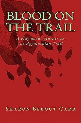 Blood On The Trail: A Play About Murder On The Appalachian Trail-..