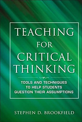 Teaching For Critical Thinking: Tools And Techniques To Help Students Question Their Assumptions-..