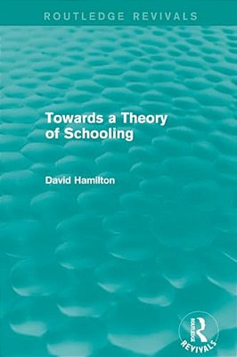 Towards A Theory Of Schooling (Routledge Revivals)-..