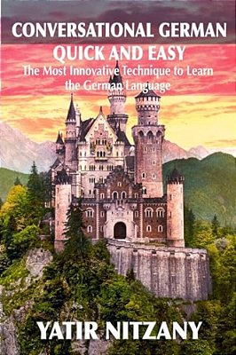 Conversational German Quick And Easy: The Most Advanced Revolutionary Technique To Learn German Language. For Begginers, Intermediate And Advanced Spe-..