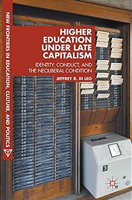 Higher Education Under Late Capitalism: Identity, Conduct, And The Neoliberal Condition-..