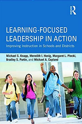 Learning-Focused Leadership In Action: Improving Instruction In Schools And Districts-..