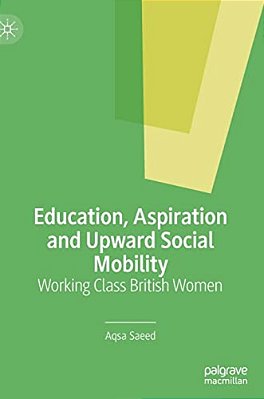 Education, Aspiration And Upward Social Mobility: Working Class British Women-..