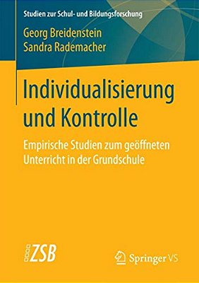 Individualisierung Und Kontrolle: Empirische Studien Zum Geöffneten Unterricht In Der Grundschule-..