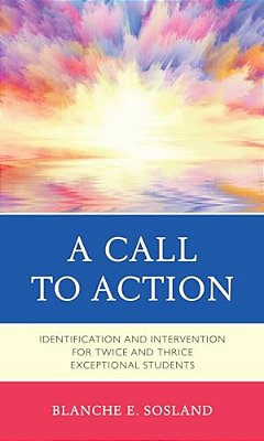 Call To Action: Identification And Intervention For Twice And Thrice Exceptional Students-..