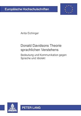 Donald Davidsons Theorie Sprachlichen Verstehens: Bedeutung Und Kommunikation Gegen Sprache Und Idiolekt-..