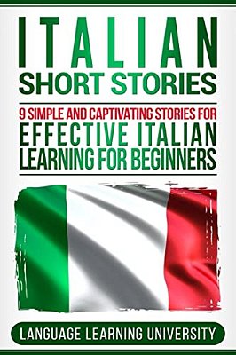 Italian Short Stories: 9 Simple And Captivating Stories For Effective Italian Learning For Beginners-..