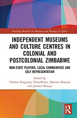 Independent Museums And Culture Centres In Colonial And Post-Colonial Zimbabwe: Non-State Players, Local Communities, And Self-Representation-..
