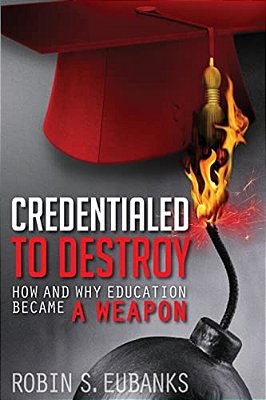 Credentialed To Destroy: How And Why Education Became A Weapon-..