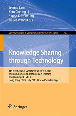 Knowledge Sharing Through Technology: 8Th International Conference On Information And Communication Technology In Teaching And Learning, Ict 2013, Hon-..