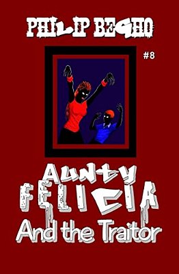 Aunty Felicia And The Traitor: Aunty Felicia Series-..