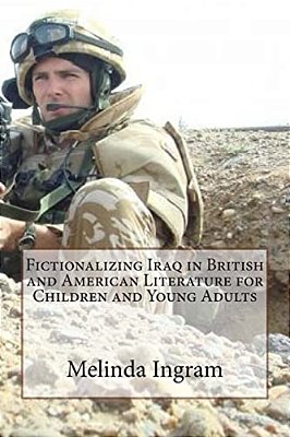 Fictionalizing Iraq In British And American Literature (Children's And Y. A.): Ma Dissertation And Creative Writing-..