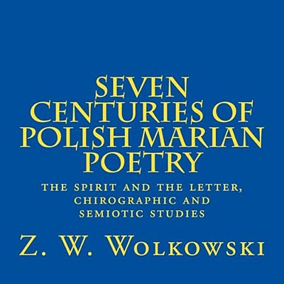 Seven Centuries Of Polish Marian Poetry: The Spirit And The Letter, Chirographic And Semiotic Studies-..