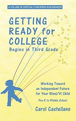 Getting Ready For College Begins In Third Grade: Working Toward An Independent Future For Your Blind/Visually Impaired Child-..