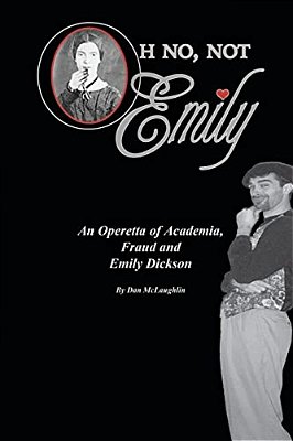 Oh No, Not Emily!: An Operetta Of Academia, Fraud & Emily Dickinson-..