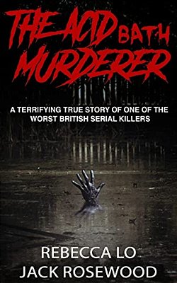The Acid Bath Murderer: A Terrifying True Story Of One Of The Worst British Serial Killers-..